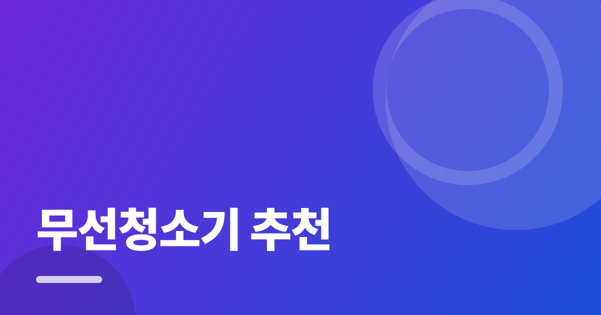무선청소기 추천: 실사용 후기와 고르는 기준, 집안 환경별 체크포인트 대표 이미지