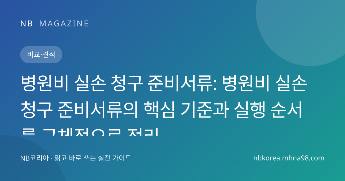 병원비 실손 청구 준비서류: 병원비 실손 청구 준비서류의 핵심 기준과 실행 순서를 구체적으로 정리 대표 이미지